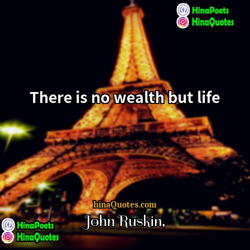 John Ruskin Quotes | There is no wealth but life.
 